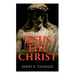 Jesus the Christ: A Study of the Messiah and His Mission According to Holy Scriptures Both Ancient and Modern