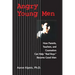 Angry Young Men: How Parents, Teachers, and Counselors Can Help Bad Boys Become Good Men