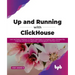 Up and Running with ClickHouse: Learn and Explore ClickHouse, It's Robust Table Engines for Analytical Tasks, ClickHouse SQL, Integration with Externa