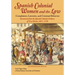Spanish Colonial Women and the Law: Complaints, Lawsuits, and Criminal Behavior: Documents from the Spanish Colonial Archives of New Mexico, 1697-1749