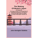 The Making of Modern Japan; An Account of the Progress of Japan from Pre-feudal Days to Constitutional Government & the Position of a Great Power, Wit