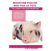 Miniature Pigs Or Mini Pigs as Pets: Miniature Pigs Breeding, Buying, Care, Cost, Keeping, Health, Supplies, Food, Rescue and More Included! The Ultim
