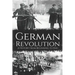 German Revolution: A History from Beginning to End