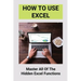 How To Use Excel: Master All Of The Hidden Excel Functions: Excel For Dummies Book