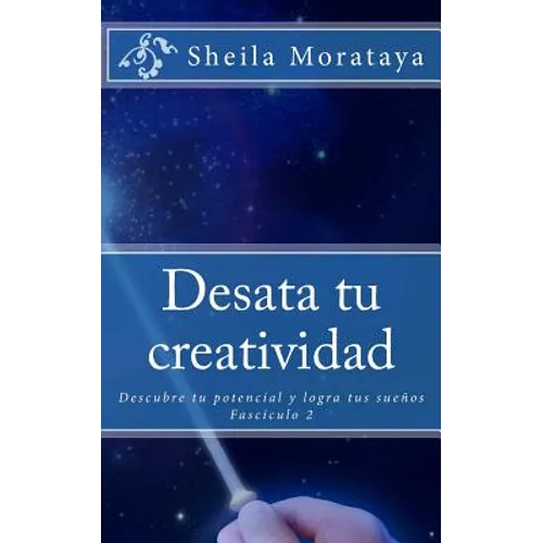 Desata tu creatividad: Descubre tu potencial y logra tus sueños