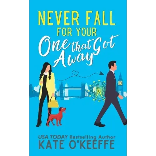 Never Fall for Your One that Got Away: A laugh-out-loud sweet romantic comedy