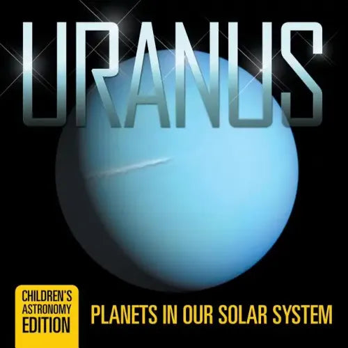 Uranus: Planets in Our Solar System Children's Astronomy Edition