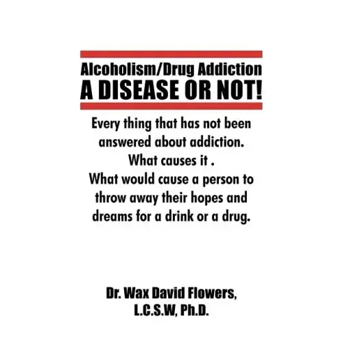Alcoholism/Drug Addiction: A DISEASE OR NOT!, What causes alcoholism and Drug Addiction.: What Causes Alcoholism and Drug Addiction.