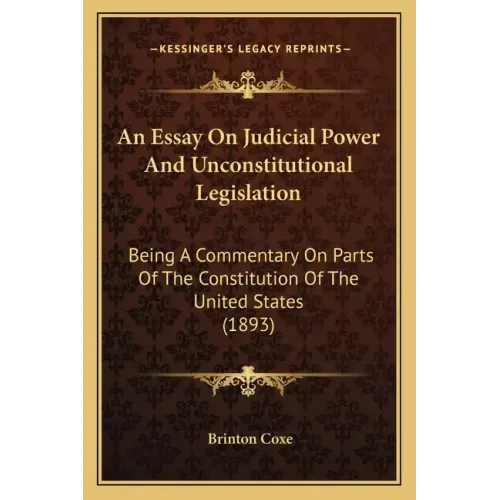 An Essay on Judicial Power and Unconstitutional Legislation: Being a Commentary on Parts of the Constitution of the United States (1893)