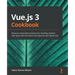 Vue.js 3 Cookbook: Discover actionable solutions for building modern web apps with the latest Vue features and TypeScript