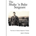 The Shake 'n Bake Sergeant: True Story of Infantry Sergeants in Vietnam