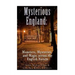 Mysterious England: Monsters, Mysteries, and Magic Across the English Nation
