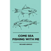 Come Sea Fishing With Me