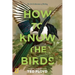 How to Know the Birds: The Art and Adventure of Birding