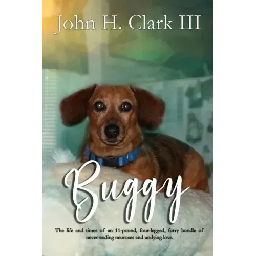 Buggy: The life and times of an 11-pound, four-legged, furry bundle of never-ending neuroses and undying love