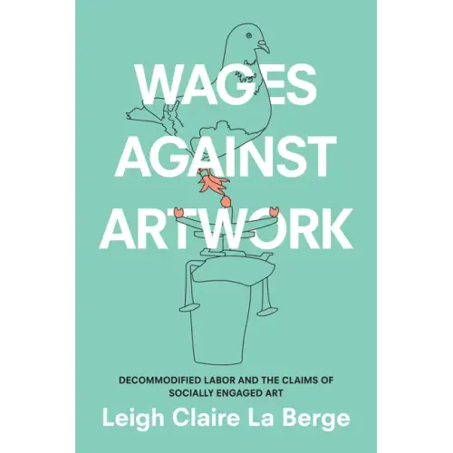 Wages Against Artwork: Decommodified Labor and the Claims of Socially Engaged Art