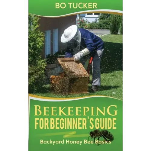 Beekeeping for Beginner's Guide: Backyard Honey Bee Basics (Bees Keeping with Beekeepers, First Colony Starting, Honeybee Colonies, DIY Projects)