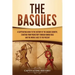 The Basques: A Captivating Guide to the History of the Basque Country, Starting from Prehistory through Roman Rule and the Middle Ages to the Present