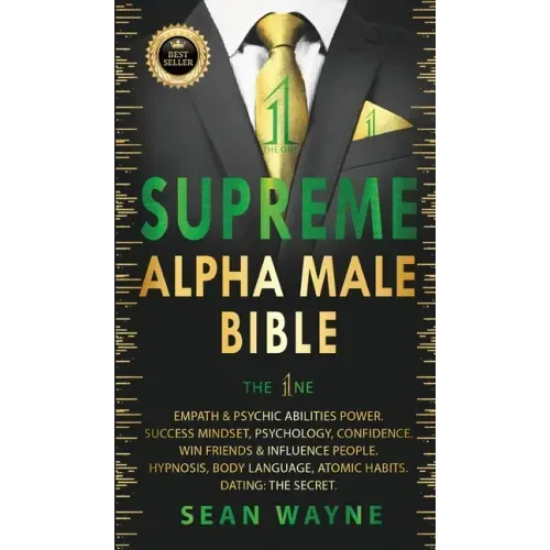 SUPREME ALPHA MALE BIBLE The 1ne: Empath & Psychic Abilities Power. Success Mindset, Psychology, Confidence. Win Friends & Influence People. Hypnosis,