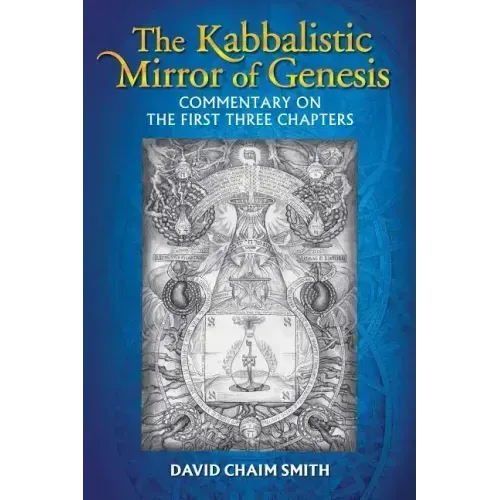 The Kabbalistic Mirror of Genesis: Commentary on the First Three Chapters