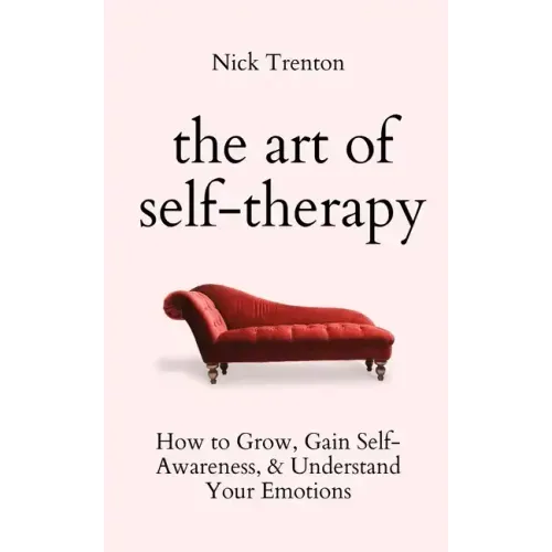 The Art of Self-Therapy: How to Grow, Gain Self-Awareness, and Understand Your Emotions