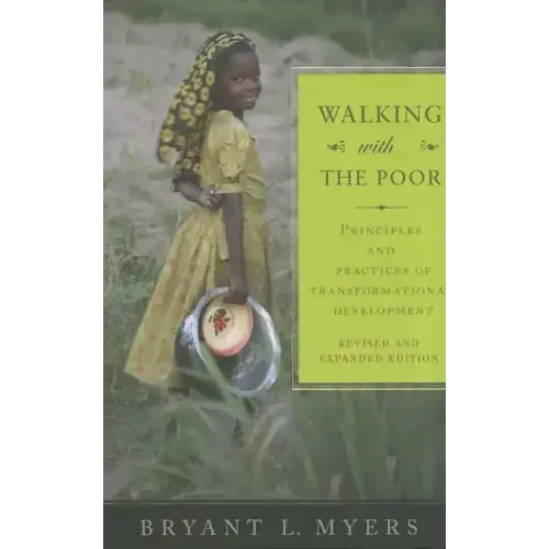 Walking with the Poor: Principles and Practices of Transformational Development (Revised, Expanded)
