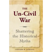 The Un-Civil War: Shattering the Historical Myths
