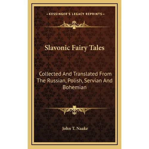 Slavonic Fairy Tales: Collected And Translated From The Russian, Polish, Servian And Bohemian