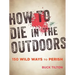 How to Die in the Outdoors: 150 Wild Ways to Perish