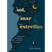 El Sol, El Mar Y Las Estrellas. Sabiduría Ancestral Para Iluminar Tu Camino / The Sun, the Sea, and the Stars: Ancient Wisdom as a Healing Journey