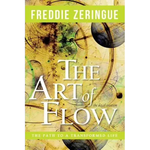 The Art of Flow: The Path to a Transformed Life