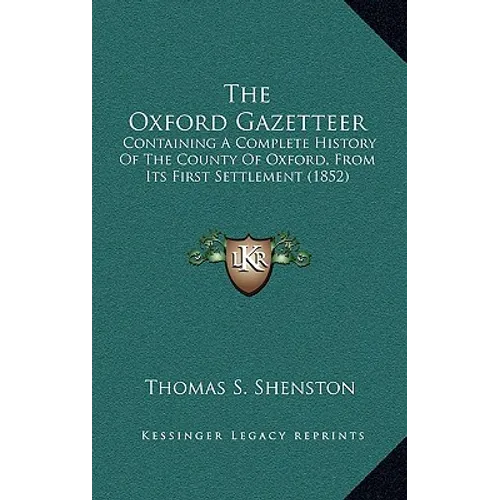 The Oxford Gazetteer: Containing A Complete History Of The County Of Oxford, From Its First Settlement (1852)