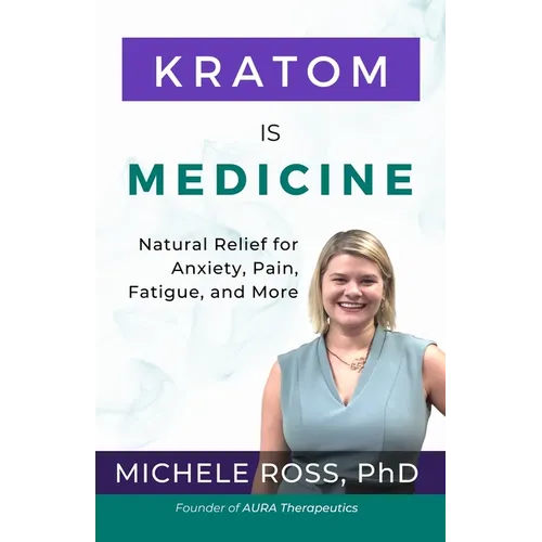 Kratom is Medicine: Natural Relief for Anxiety, Pain, Fatigue, and More
