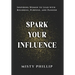 Spark Your Influence: Inspiring Women to Lead with Boldness, Purpose, and Passion