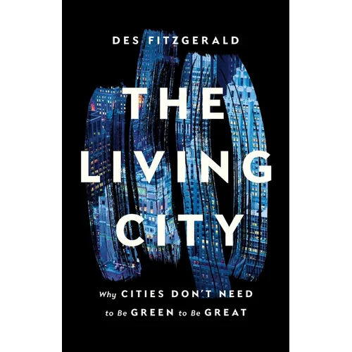 The Living City: Why Cities Don't Need to Be Green to Be Great