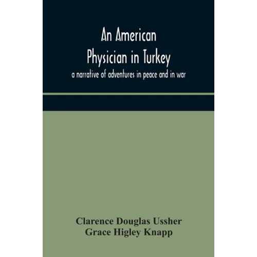 An American Physician In Turkey: A Narrative Of Adventures In Peace And In War