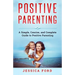 Positive Parenting: A Simple, Concise, and Complete Guide to Positive Parenting
