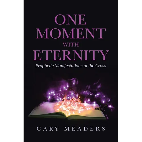 One Moment with Eternity: Prophetic Manifestations at the Cross