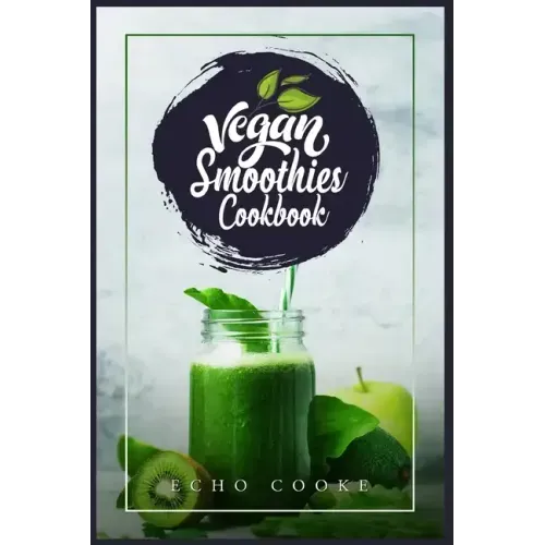Vegan Smoothies Cookbook: Detox Your Body With These Delicious Smoothies, Juicing Recipes & Tips For a Longer, Healthier Life (2022 Guide for Beginner