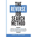 The Reverse Job Search Method: How Busy Professionals, Executives And Leaders Are Securing Career-Defining Roles Fast By Unlocking The Hidden Job Mark