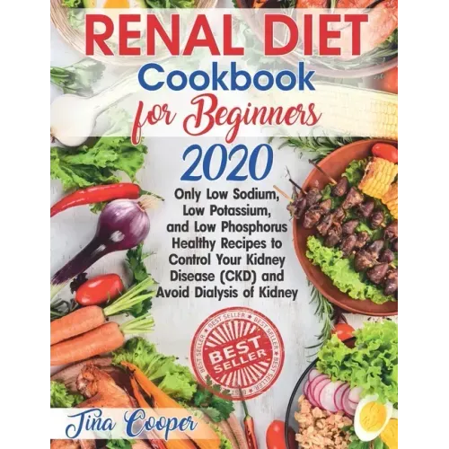 Renal Diet Cookbook for Beginners 2020: Only Low Sodium, Low Potassium, and Low Phosphorus Healthy Recipes to Control Your Kidney Disease (CKD) and Av