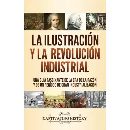 La Ilustración y la revolución industrial: Una guía fascinante de la era de la razón y de un período de gran industrialización