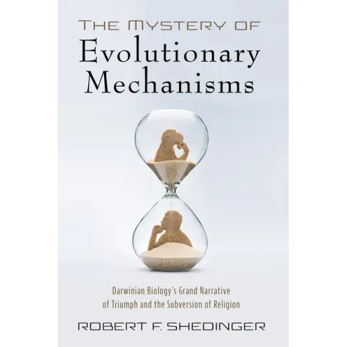 The Mystery of Evolutionary Mechanisms: Darwinian Biology's Grand Narrative of Triumph and the Subversion of Religion