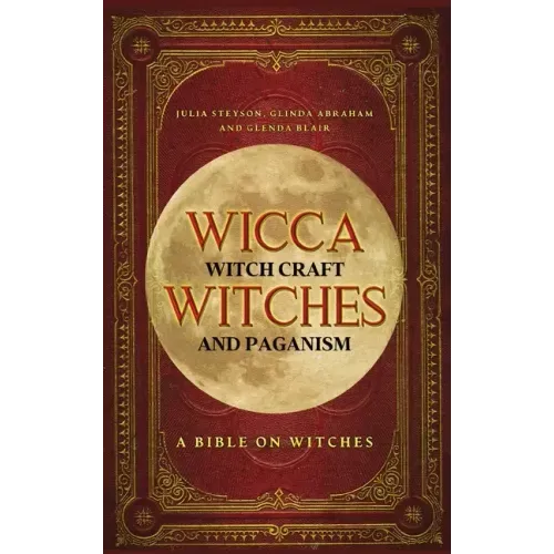 Wicca, Witch Craft, Witches and Paganism Hardback Version: A Bible on Witches: Witch Book (Witches, Spells and Magic 1)