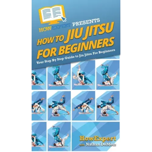 How To Jiu Jitsu For Beginners: Your Step By Step Guide To Jiu Jitsu For Beginners