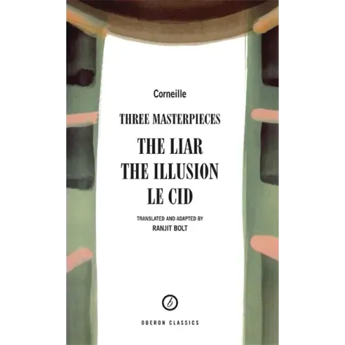 Corneille: Three Masterpieces: The Liar; The Illusion; Le Cid