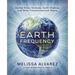 Earth Frequency: Sacred Sites, Vortexes, Earth Chakras, and Other Transformational Places