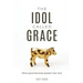 The Idol Called Grace: When grace becomes greater than God