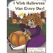 I Wish Halloween Was Every Day!
