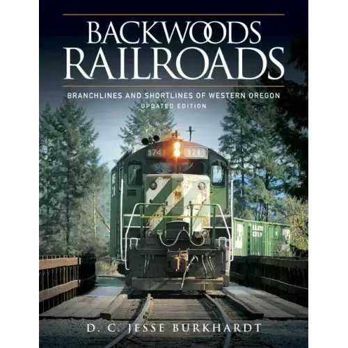 Backwoods Railroads: Branchlines and Shortlines of Western Oregon